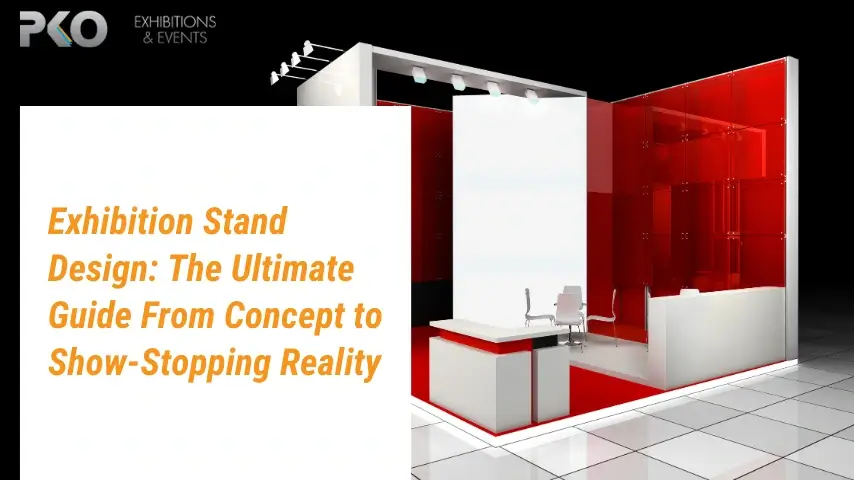 Exhibition Stand Design: The Ultimate Guide From Concept to Show-Stopping Reality
